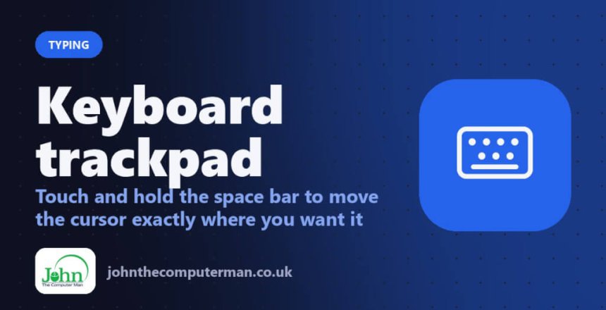 Keyboard trackpad: Touch and hold the space bar to move the cursor exactly where you want it
